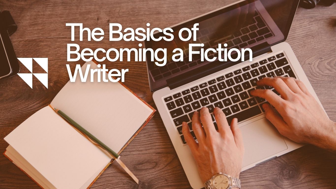 THE BASICS OF BECOMING A FICTION WRITER