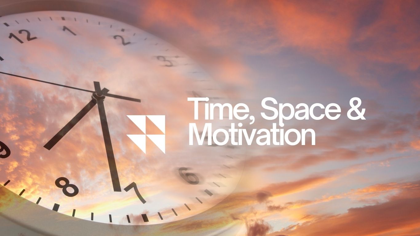 TIME, SPACE & MOTIVATION 